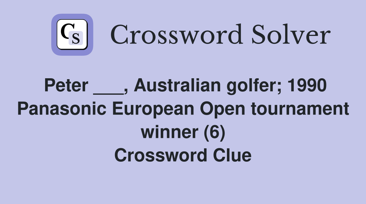 Peter ___, Australian golfer; 1990 Panasonic European Open tournament winner (6) Crossword Clue