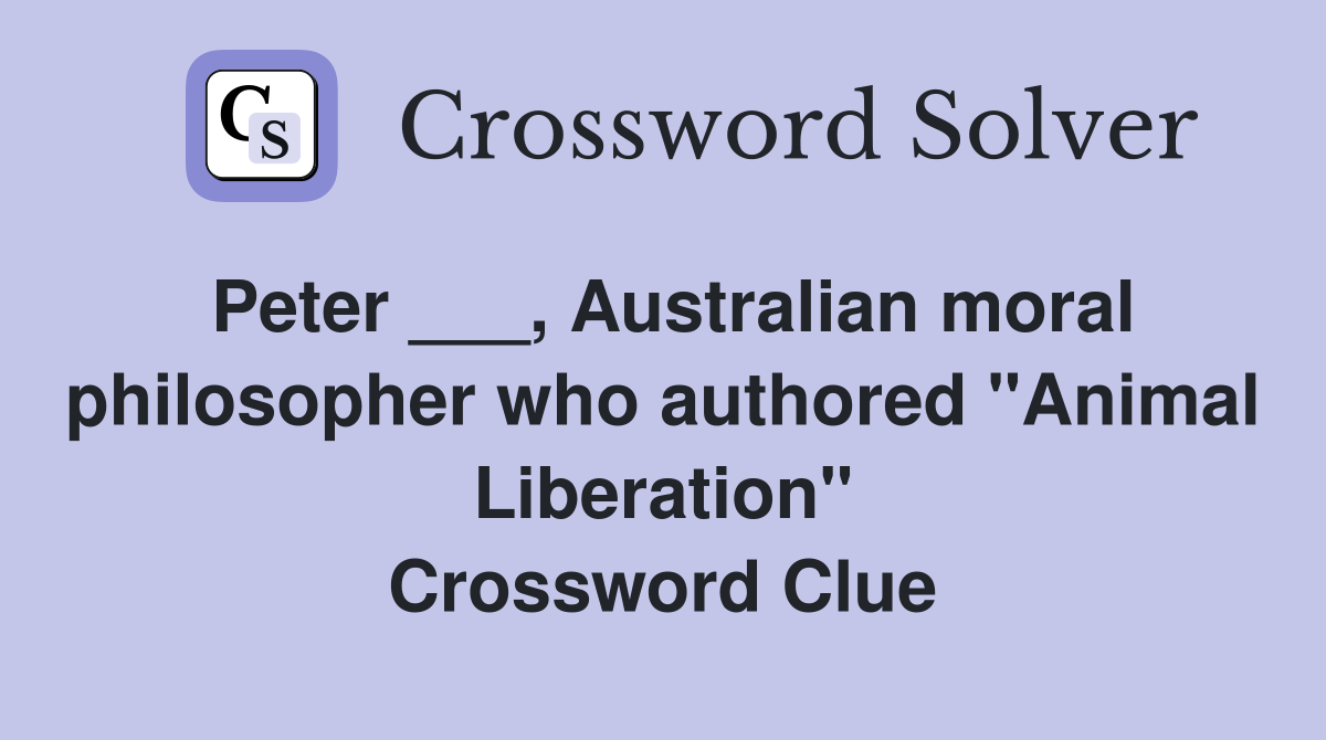Peter ___, Australian moral philosopher who authored "Animal Liberation" Crossword Clue