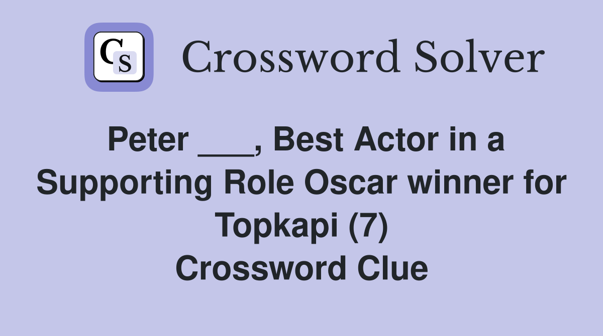 Peter ___, Best Actor in a Supporting Role Oscar winner for Topkapi (7) Crossword Clue