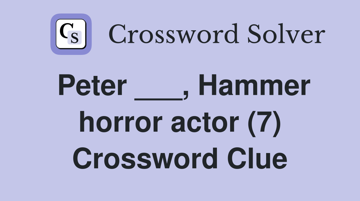 Peter ___, Hammer horror actor (7) Crossword Clue