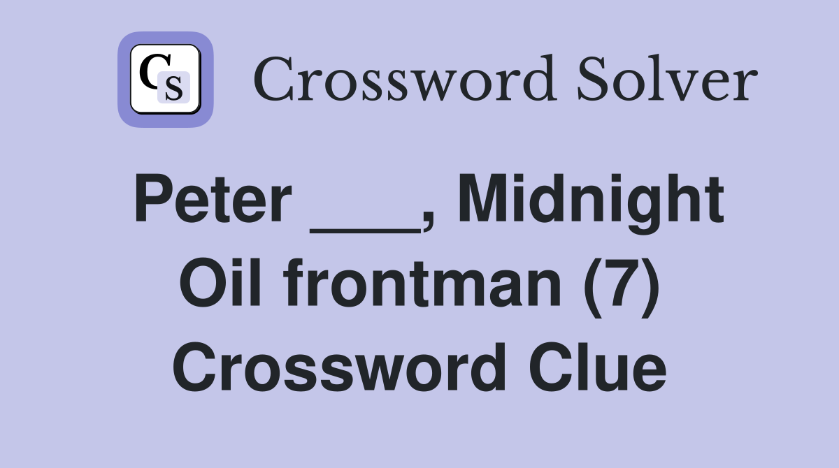 Peter ___, Midnight Oil frontman (7) Crossword Clue