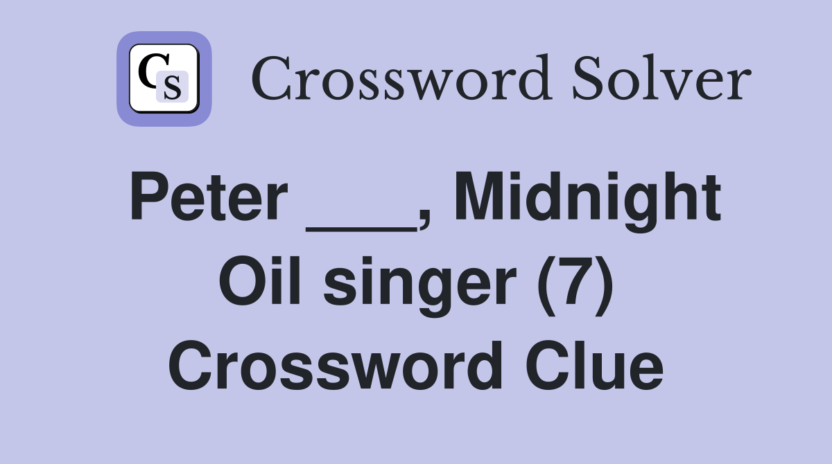 Peter ___, Midnight Oil singer (7) Crossword Clue