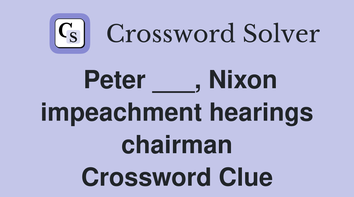 Peter ___, Nixon impeachment hearings chairman Crossword Clue