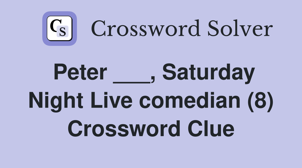 Peter ___, Saturday Night Live comedian (8) Crossword Clue