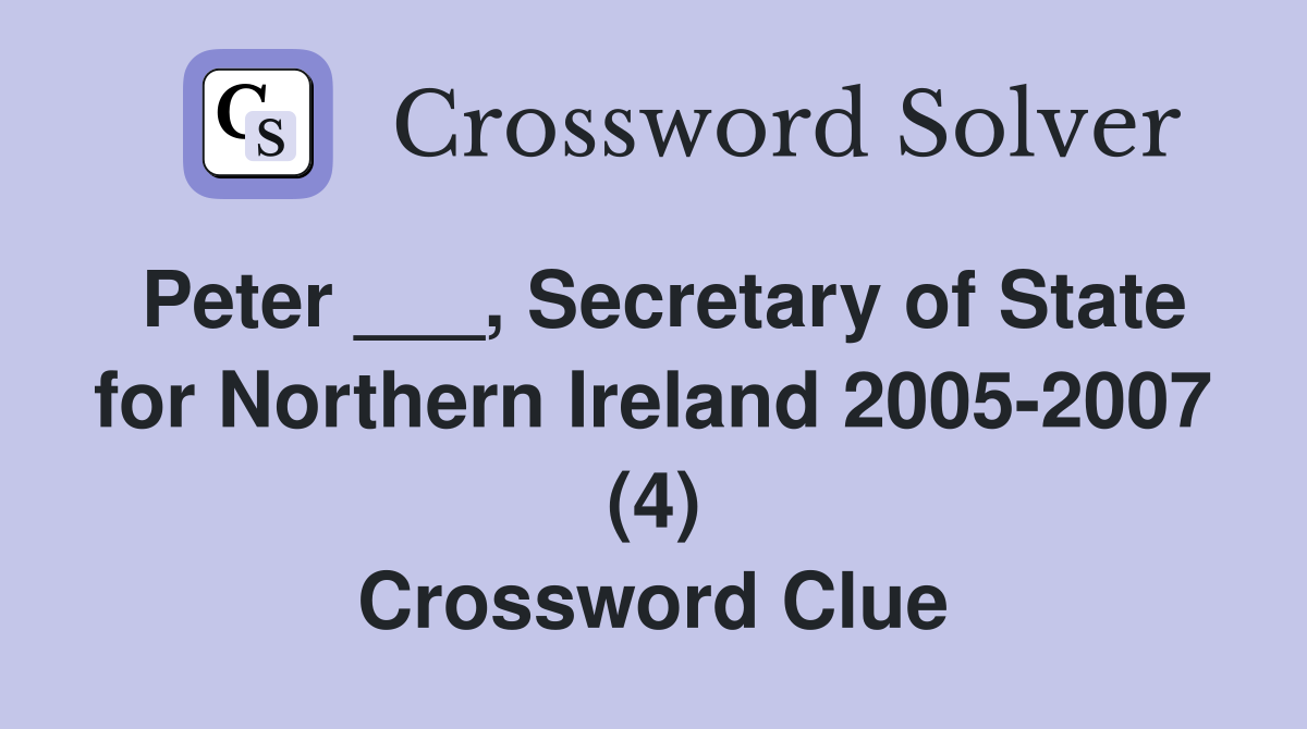 Peter ___, Secretary of State for Northern Ireland 2005-2007 (4) Crossword Clue