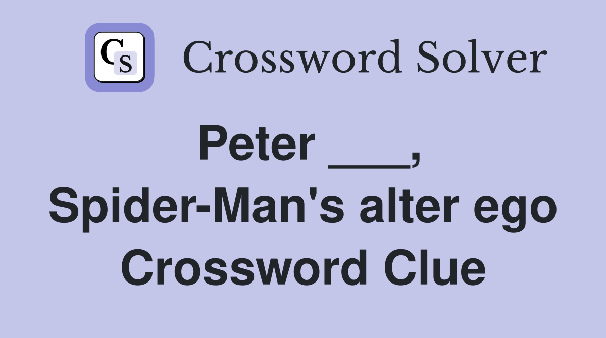 Peter ___, Spider-Man's alter ego Crossword Clue