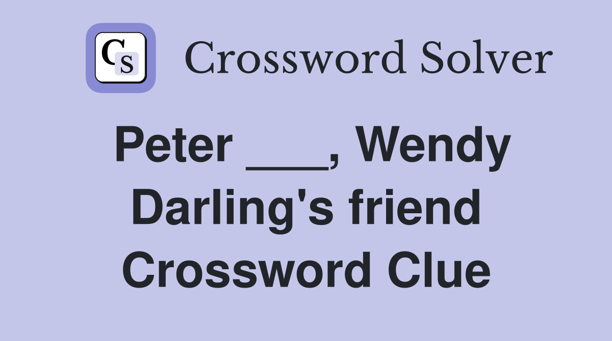 Peter ___, Wendy Darling's friend Crossword Clue