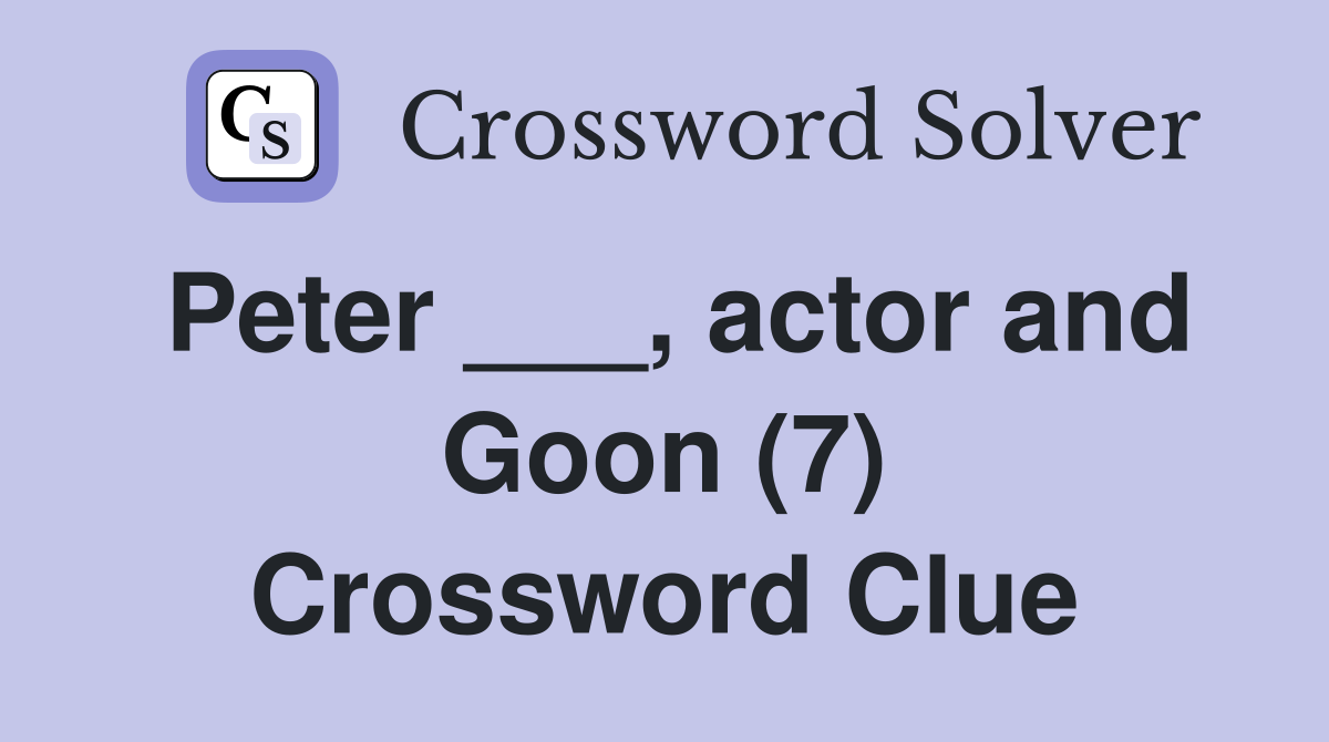 Peter ___, actor and Goon (7) Crossword Clue