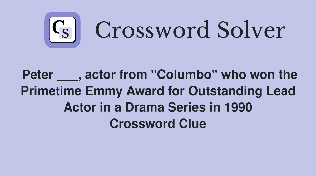 Peter ___, actor from "Columbo" who won the Primetime Emmy Award for Outstanding Lead Actor in a Drama Series in 1990 Crossword Clue
