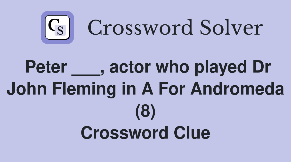 Peter ___, actor who played Dr John Fleming in A For Andromeda (8) Crossword Clue