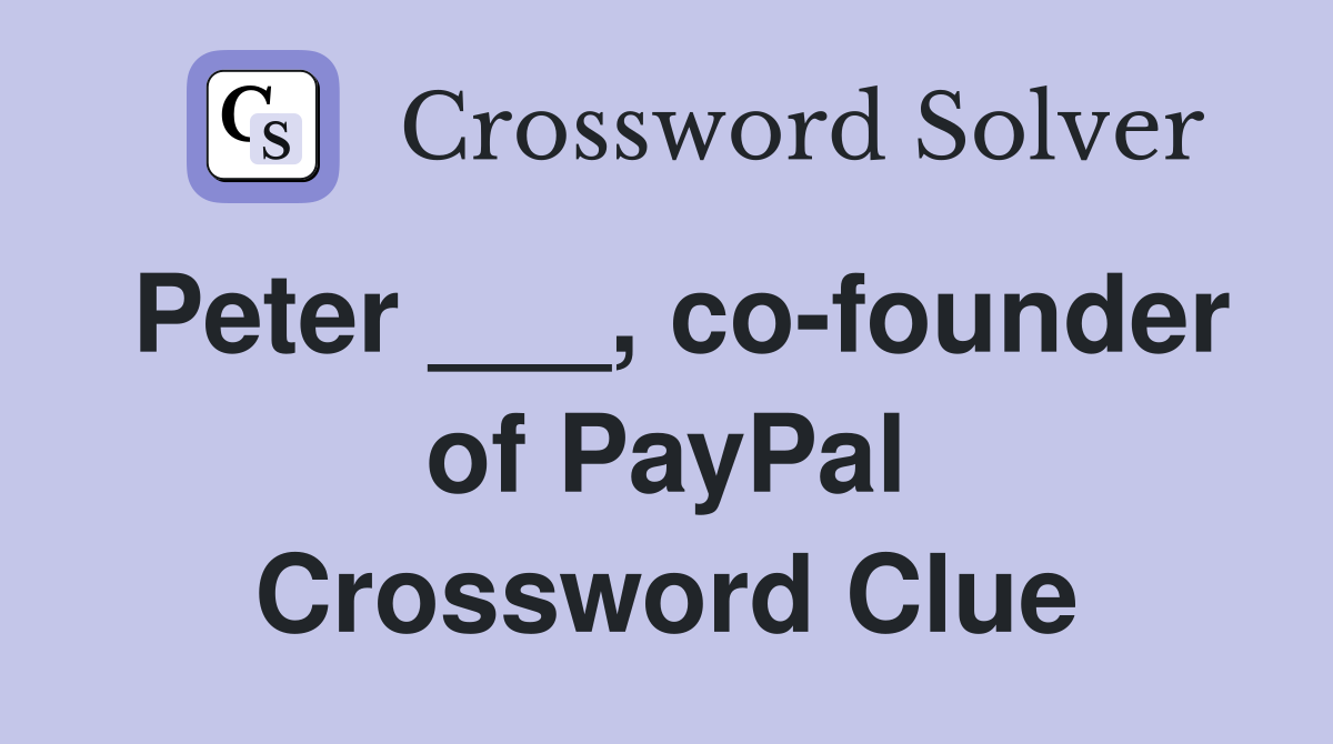 Peter ___, co-founder of PayPal Crossword Clue