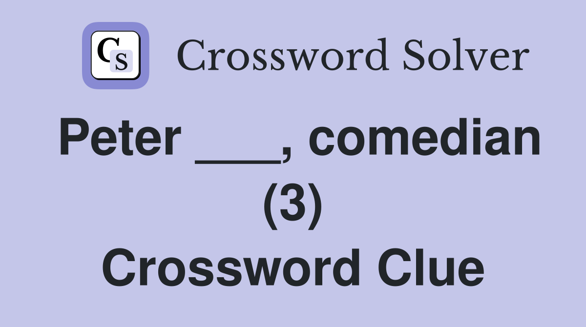 Peter ___, comedian (3) Crossword Clue