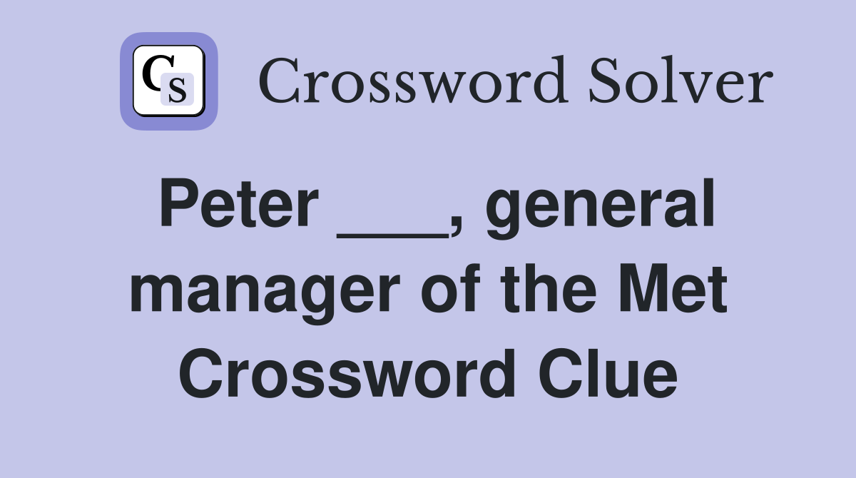Peter ___, general manager of the Met Crossword Clue