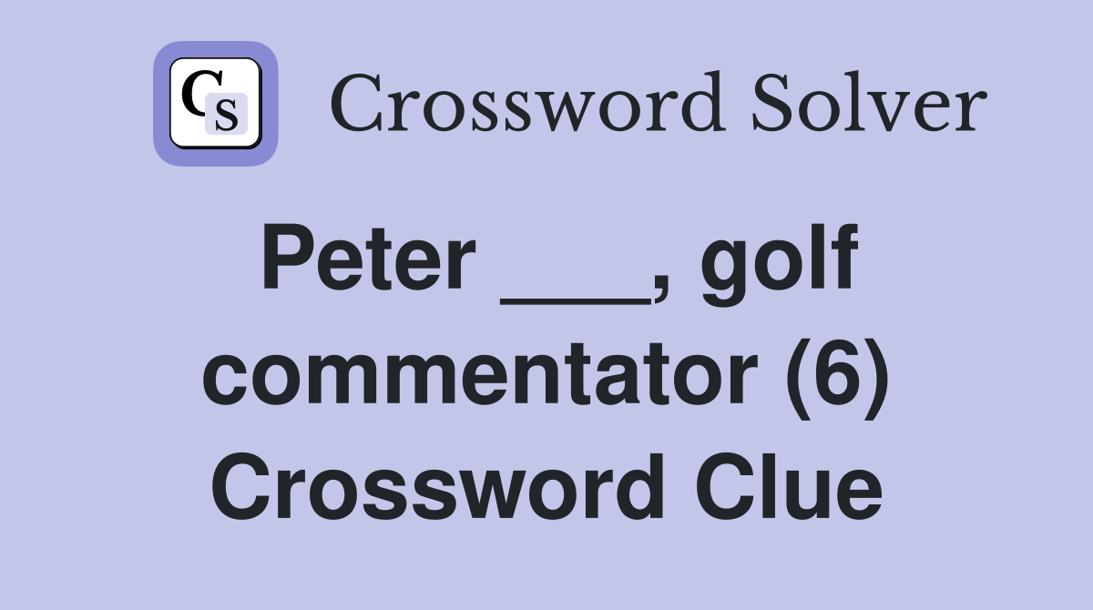 Peter ___, golf commentator (6) Crossword Clue