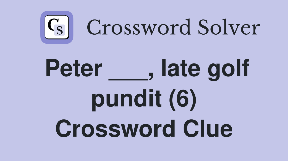 Peter ___, late golf pundit (6) Crossword Clue
