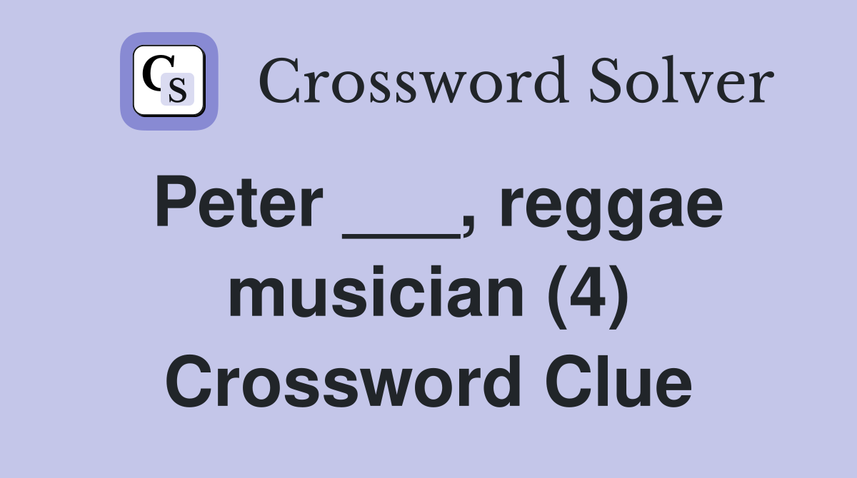 Peter ___, reggae musician (4) Crossword Clue