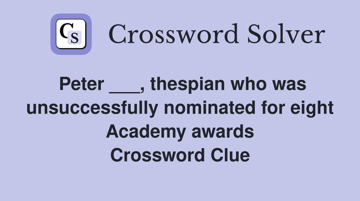 Peter ___, thespian who was unsuccessfully nominated for eight Academy awards Crossword Clue