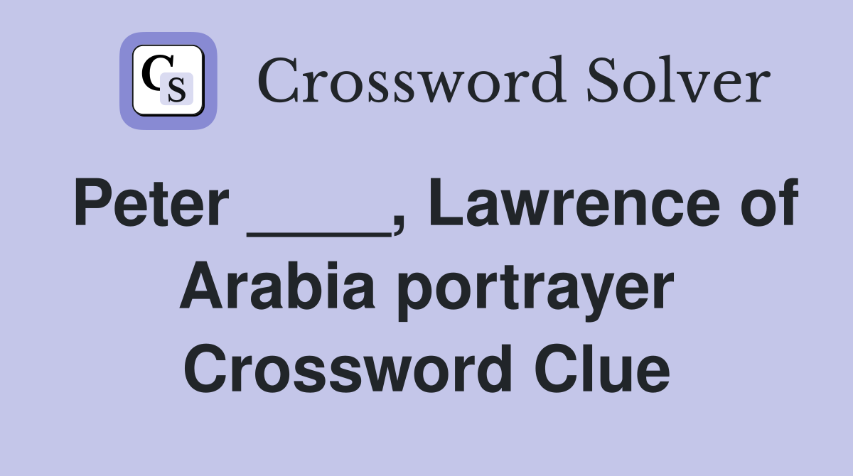Peter ____, Lawrence of Arabia portrayer Crossword Clue