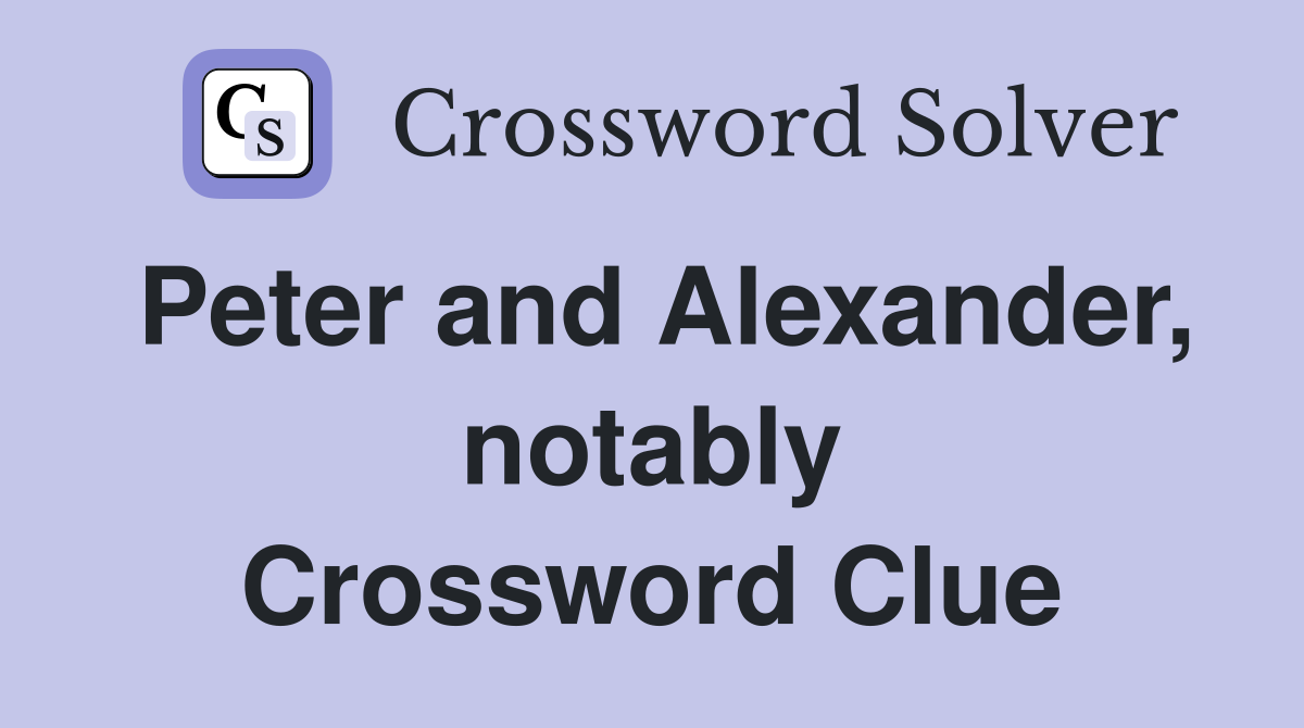 Peter and Alexander, notably Crossword Clue