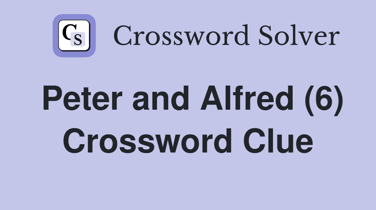 Peter and Alfred (6) Crossword Clue