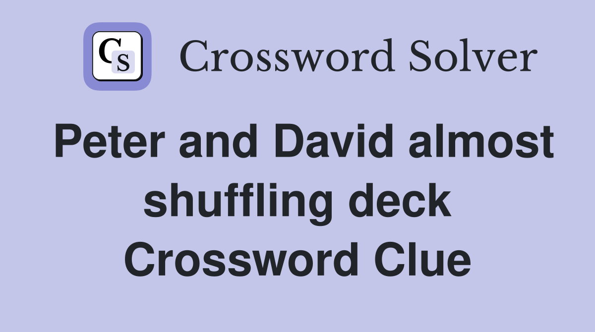 Peter and David almost shuffling deck Crossword Clue