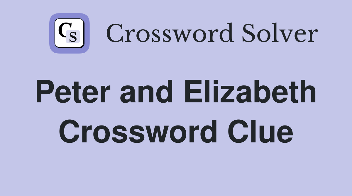 Peter and Elizabeth  Crossword Clue