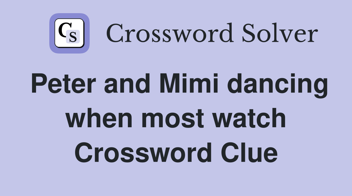 Peter and Mimi dancing when most watch Crossword Clue