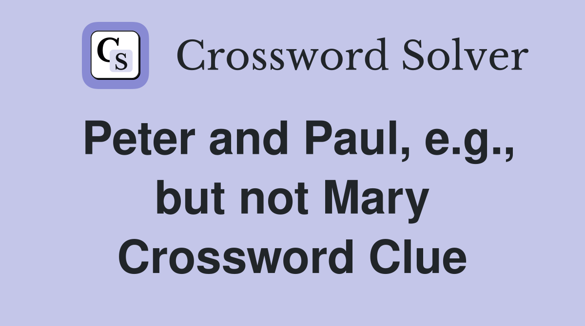 Peter and Paul, e.g., but not Mary Crossword Clue