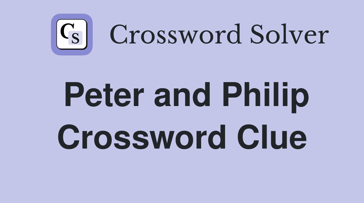 Peter and Philip Crossword Clue