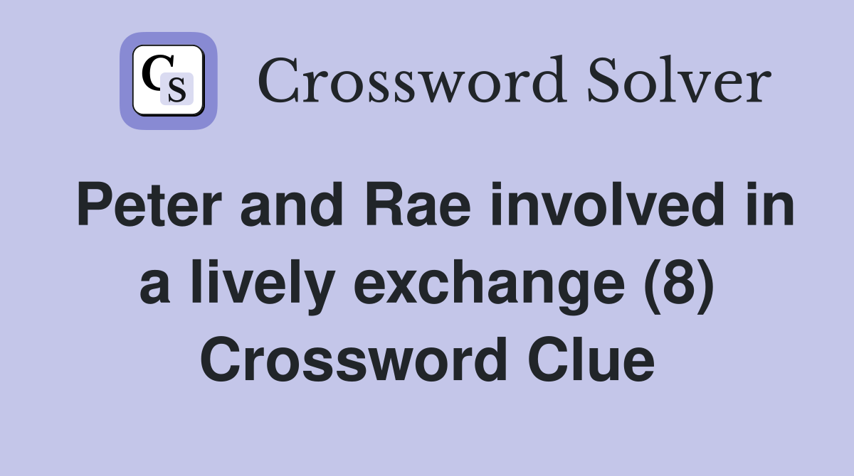 Peter and Rae involved in a lively exchange (8) Crossword Clue