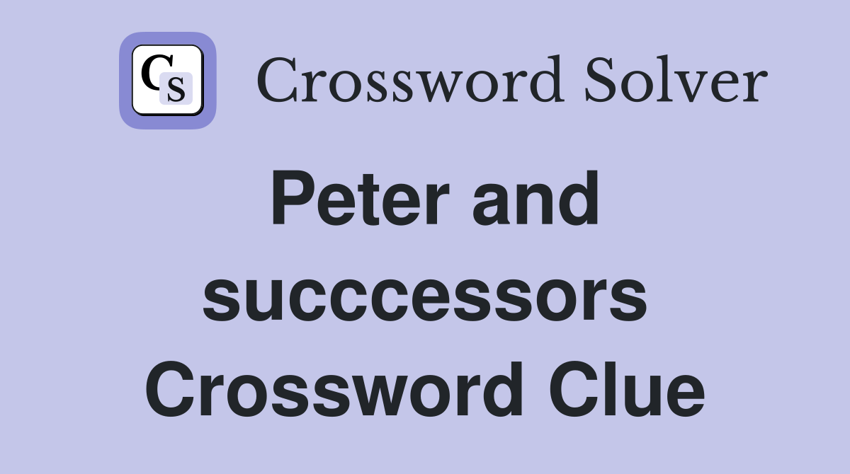 Peter and succcessors Crossword Clue