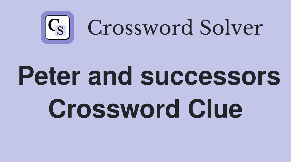 Peter and successors Crossword Clue