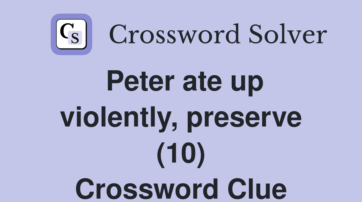 Peter ate up violently, preserve (10) Crossword Clue