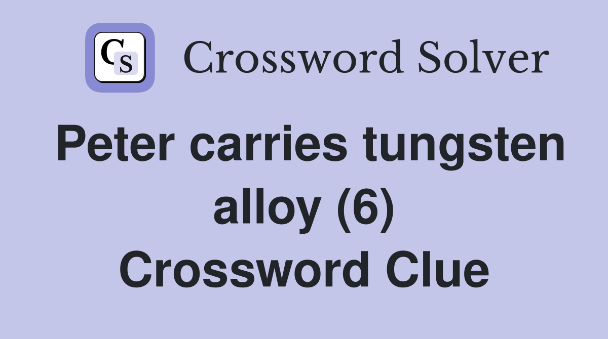 Peter carries tungsten alloy (6) Crossword Clue