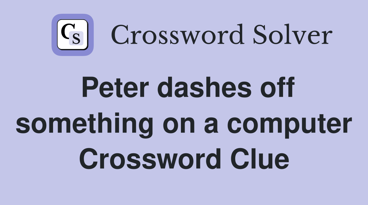 Peter dashes off something on a computer Crossword Clue