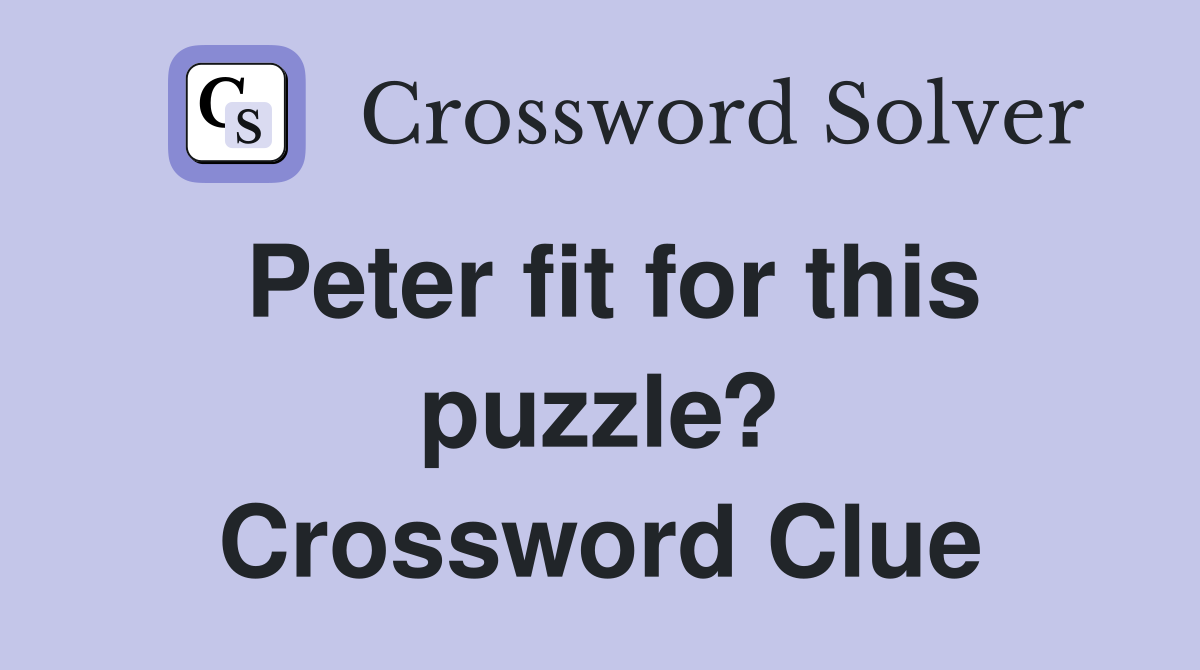 Peter fit for this puzzle? Crossword Clue