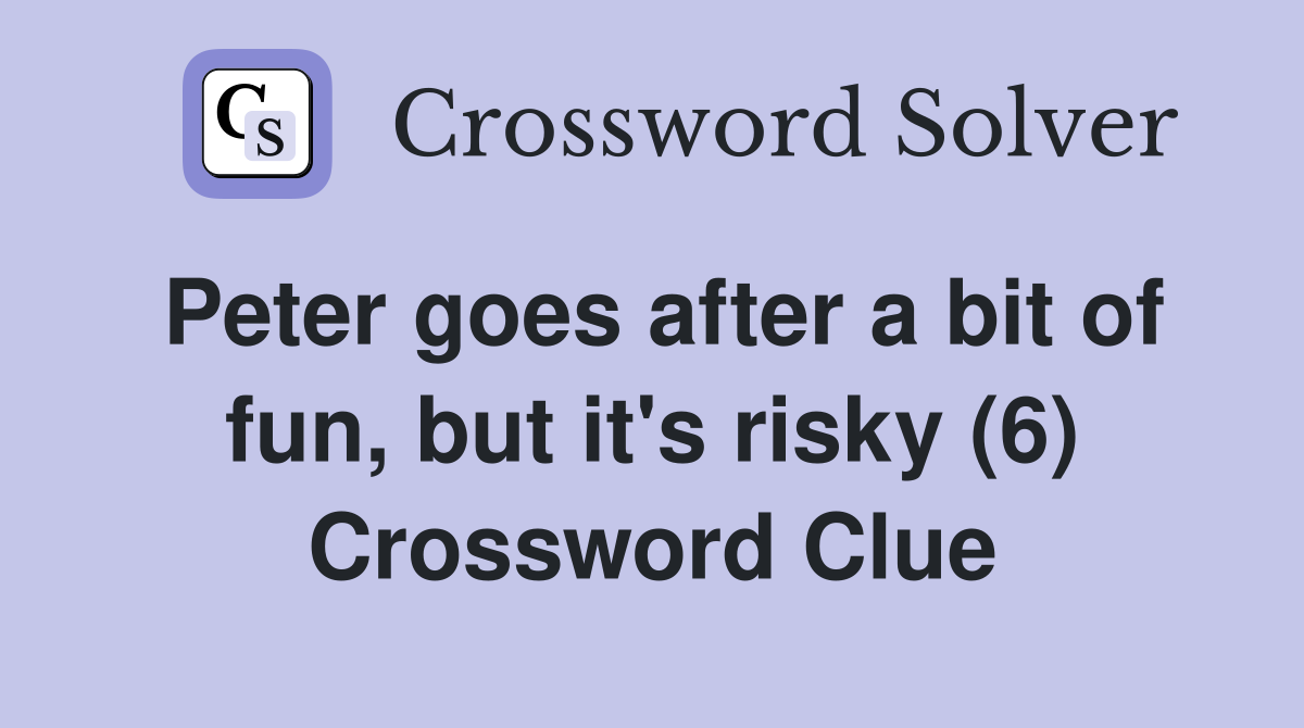 Peter goes after a bit of fun, but it's risky (6) Crossword Clue