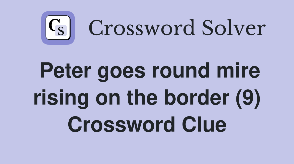 Peter goes round mire rising on the border (9) Crossword Clue