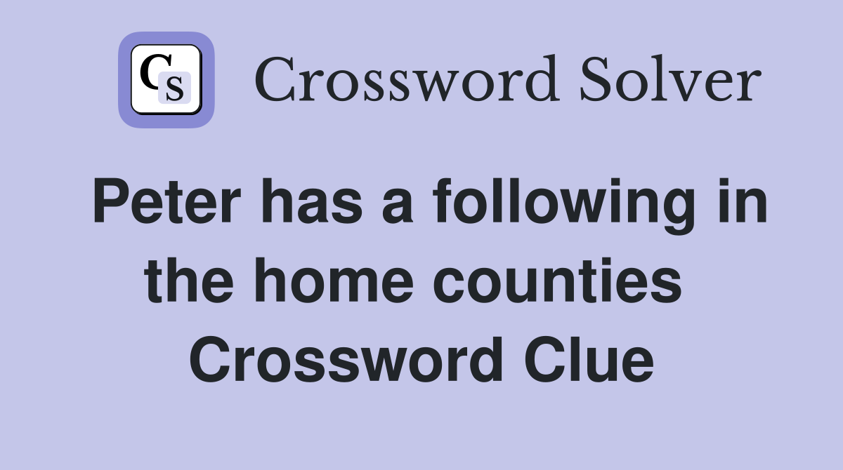 Peter has a following in the home counties  Crossword Clue