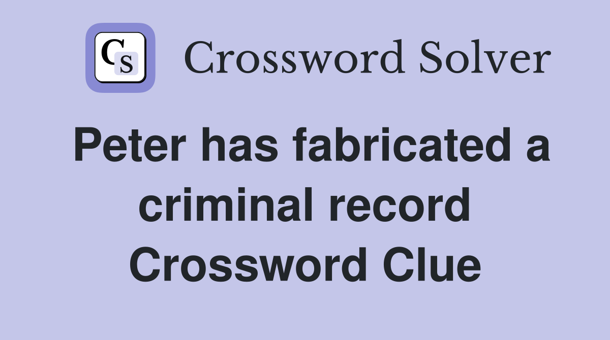Peter has fabricated a criminal record Crossword Clue
