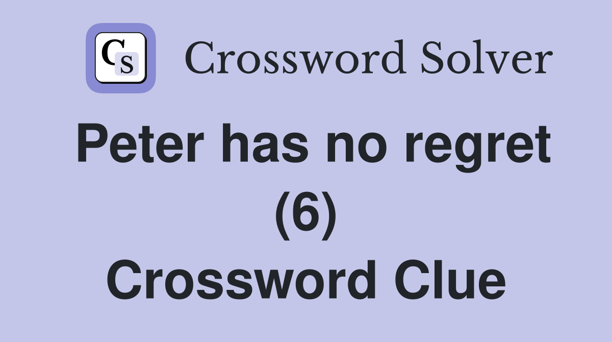 Peter has no regret (6) Crossword Clue