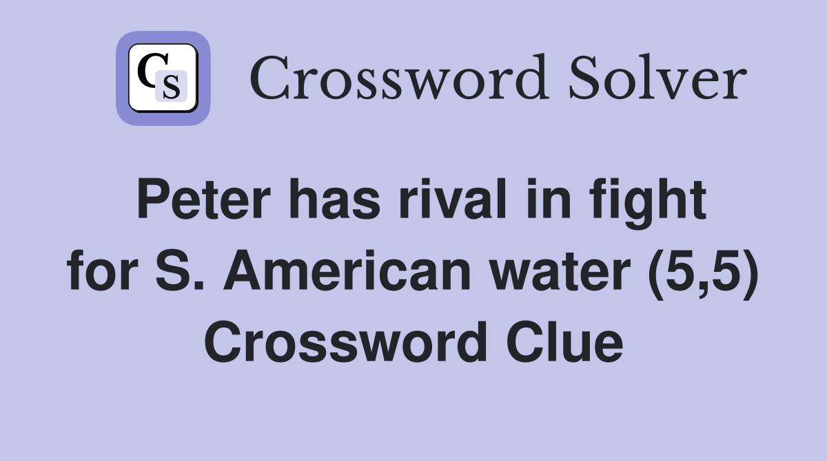 Peter has rival in fight for S. American water (5,5) Crossword Clue