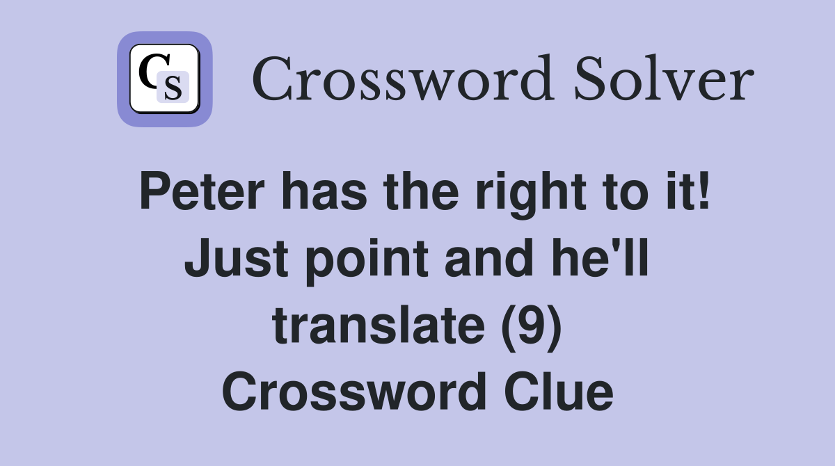 Peter has the right to it! Just point and he'll translate (9) Crossword Clue