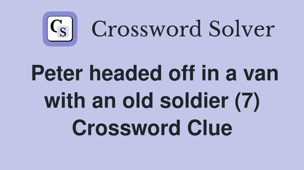 Peter headed off in a van with an old soldier (7) Crossword Clue