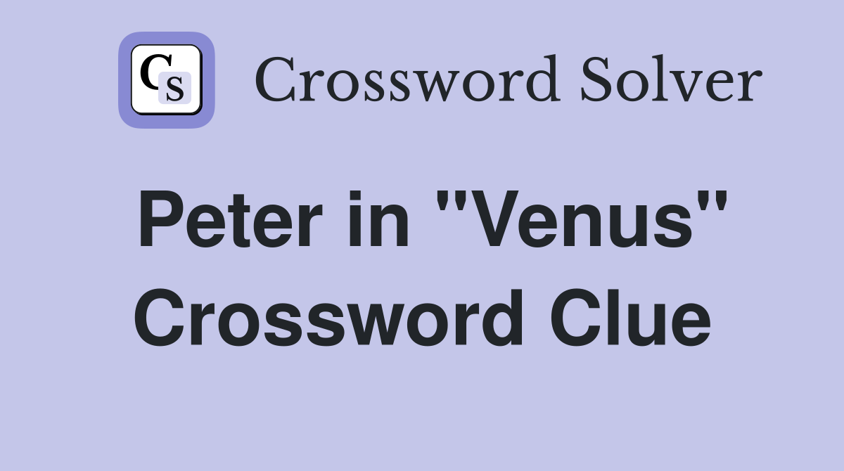Peter in "Venus" Crossword Clue