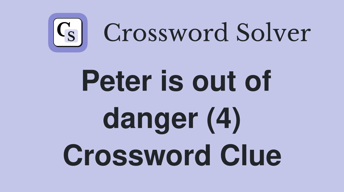 Peter is out of danger (4) Crossword Clue