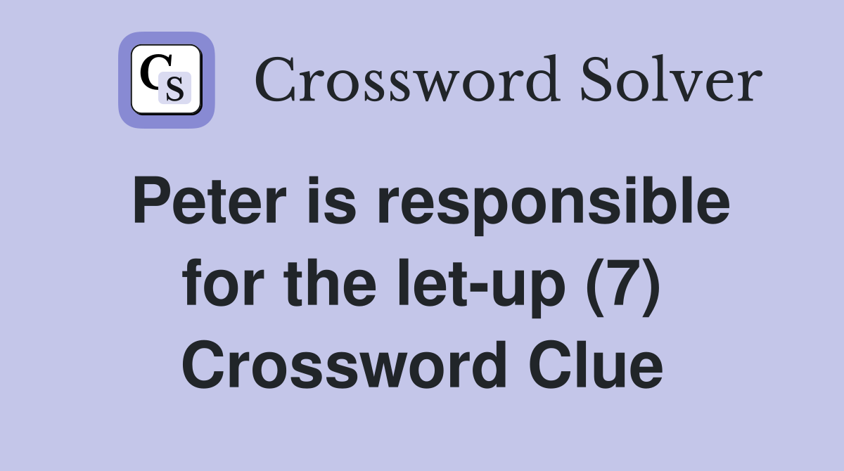 Peter is responsible for the let-up (7) Crossword Clue