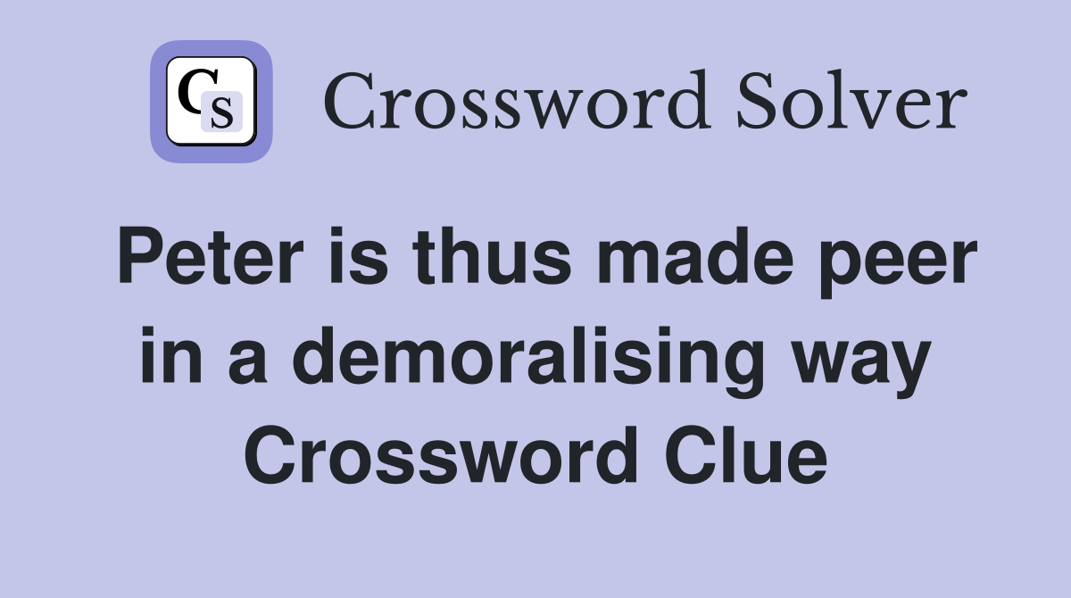 Peter is thus made peer in a demoralising way Crossword Clue
