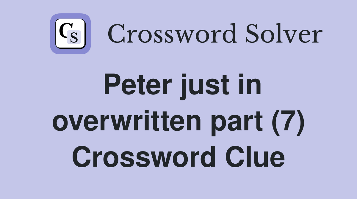 Peter just in overwritten part (7) Crossword Clue
