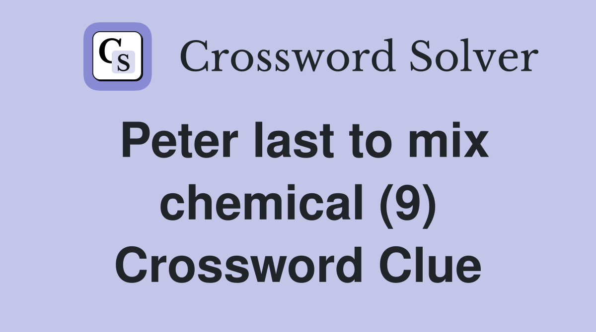 Peter last to mix chemical (9) Crossword Clue